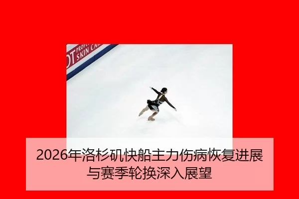 2026年洛杉矶快船主力伤病恢复进展与赛季轮换深入展望