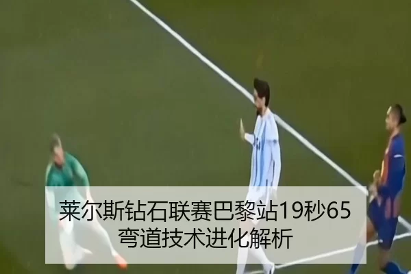 莱尔斯钻石联赛巴黎站19秒65 弯道技术进化解析